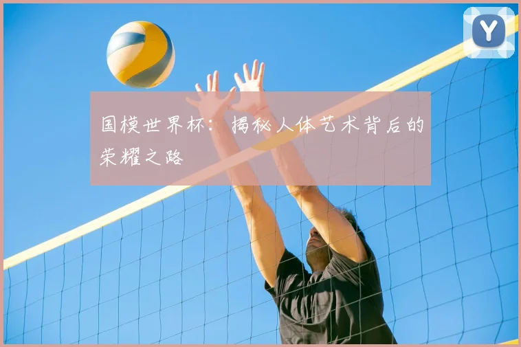 国模世界杯：揭秘人体艺术背后的荣耀之路
