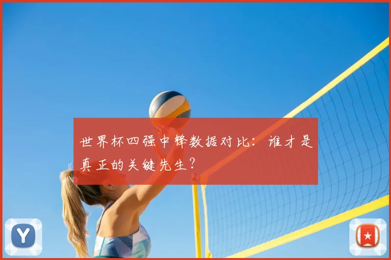 世界杯四强中锋数据对比:谁才是真正的关键先生?