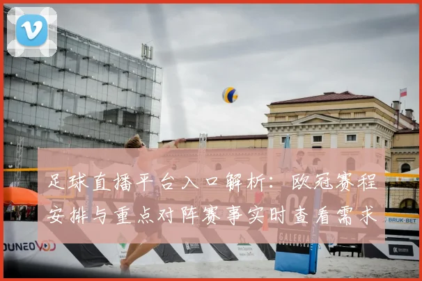 足球直播平台入口解析：欧冠赛程安排与重点对阵赛事实时查看需求
